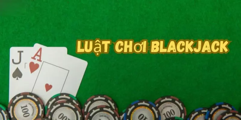 Luật chơi chi tiết trong Blackjack